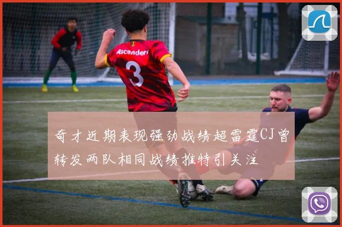 奇才近期表现强劲战绩超雷霆CJ曾转发两队相同战绩推特引关注