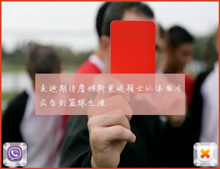 麦迪期待詹姆斯重返骑士以体面方式告别篮球生涯