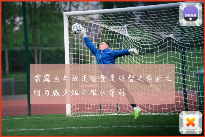 雷霆当年放走哈登是明智之举杜兰特与威少组合难以夺冠